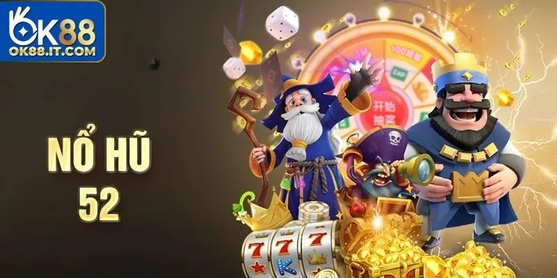 Nổ Hũ 52 Ok88 - Săn Thưởng Cực Khủng, Thắng Lớn Mỗi Ngày 1 Nổ Hũ 52